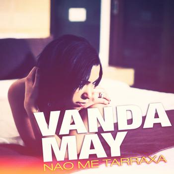 Vanda May - Nao me tarraxa