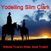 Yodelling Slim Clark - When You're Blue Just Yodel Vol. 1