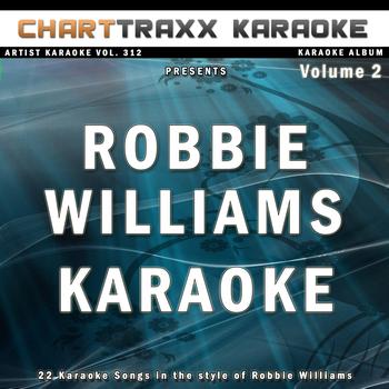 Charttraxx Karaoke - Artist Karaoke, Vol. 312 : Sing the Songs of Robbie Williams, Vol. 2