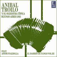 ANIBAL TROILO - El Barrio de Tango, Vol. 3 (Die Ersten Aufnahmen von Astor Piazzolla)
