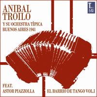 ANIBAL TROILO - El Barrio de Tango, Vol. 1 (Die Ersten Aufnahmen von Astor Piazzolla)