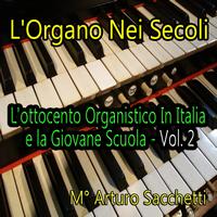 Arturo Sacchetti - L'organo nei secoli: L'ottocento organistico in Italia e la giovane scuola, vol. 2