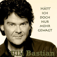 Ulli Bastian - Hätt' ich doch nur mehr gewagt