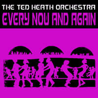 The Ted Heath Orchestra - Every Now and Again