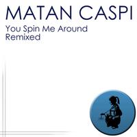 Matan Caspi - You Spin Me Around - Remixed