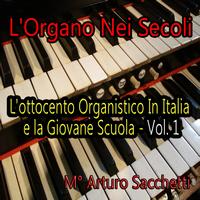 Arturo Sacchetti - L'organo nei secoli: L'ottocento organistico in Italia e la giovane scuola, vol. 1