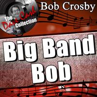 Bob Crosby - Big Band Bob - [The Dave Cash Collection]