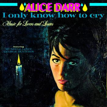 Alice Darr - I Only Know How To Cry - Music For Lovers & Losers