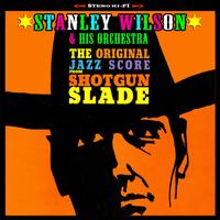 Stanley Wilson & His Orchestra - The Original Jazz Score From "Shotgun Slade"