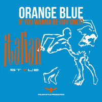 Orange Blue - If You Wanna Be My Only
