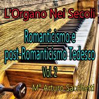 Arturo Sacchetti - L'Organo nei secoli: Romanticismo e post-romanticismo tedesco, vol. 2