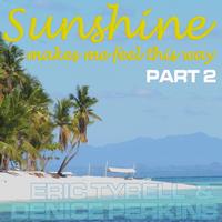 Eric Tyrell, Denice Perkins - Sunshine Makes Me Feel This Way (Part 2)