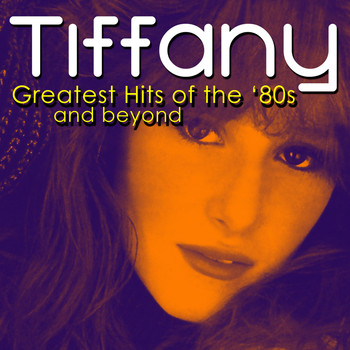Tiffany - Greatest Hits of The '80s & Beyond