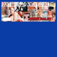 Jerry Daley - I Don't Wanna Go On With You Like That