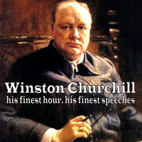 Winston Churchill - His Finest Hour, His Finest Speeches