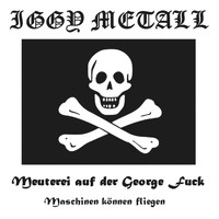 Iggy Metall - Meuterei auf der George Fuck