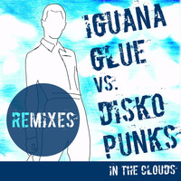 Iguana Glue vs. Disko Punks - In The Clouds (The Remixes)