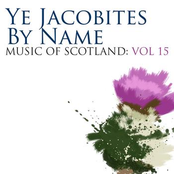 Various - Ye Jacobites By Name: Music Of Scotland Volume 15