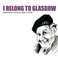 Will Fyffe - I Belong To Glasgow: Greatest Hits Of Will Fyffe