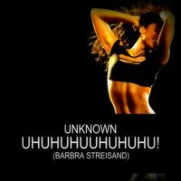 Unknown - UHUHUHUUHUHUHU! (Barbra Streisand)