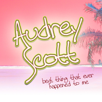 Audrey Scott - Best Thing That Ever Happened to Me