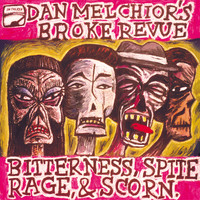 Dan Melchior's Broke Revue - Bitterness, Spite, Rage And Scorn