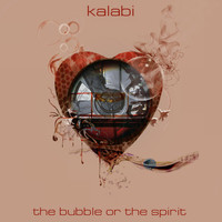 Kalabi - The Bubble or the Spirit