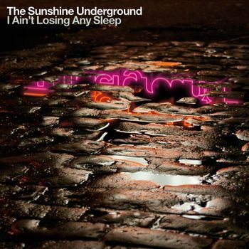 The Sunshine Underground - I Ain't Losing Any Sleep