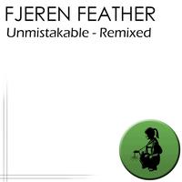 Fjeren Feather - Unmistakable - Remixed