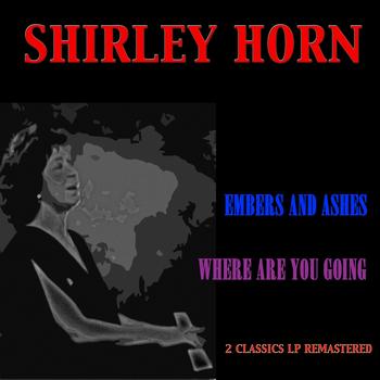 Shirley Horn - Embers and Ashes / Where Are You Going