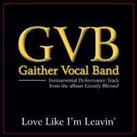 Gaither Vocal Band - Love Like I'm Leavin' (Performance Tracks)