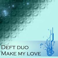 Deft Duo - Make My Love