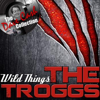 The Troggs - Wild Things - [The Dave Cash Collection]