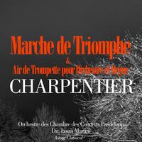 Orchestre des Chambre des Concerts Pasdeloup, Louis Martini - Charpentier: Marche de triomphe et air de trompette pour orchestre et orgue