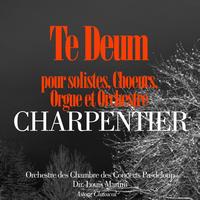 Orchestre des Chambre des Concerts Pasdeloup, Louis Martini - Charpentier: Te Deum pour solistes, choeurs, orgue et orchestre
