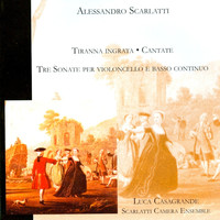 Luca Casagrande - Tiranna Ingrata – Cantate - Tre Sonate per violoncello e basso continuo (prima registrazione assoluta)