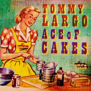 Tommy Largo - Ace Of Cakes