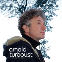 Arnold Turboust - Toute Sortie Est Définitive