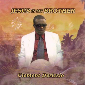 Clement Derizzio - Jesus Is My Brother