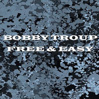 Bobby Troup - Free & Easy