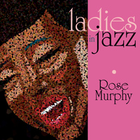 Rose Murphy - Ladies in Jazz: Rose Murphy