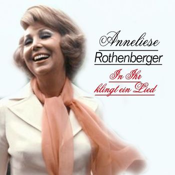 Anneliese Rothenberger - In Ihr klingt ein Lied