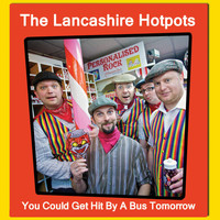 The Lancashire Hotpots - You Could Get Hit By A Bus Tomorrow
