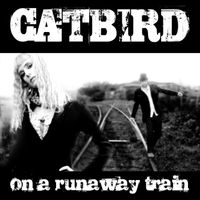 Catbird - On a Runaway Train
