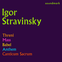 Igor Stravinsky - Stravinsky Conducts Stravinsky: Threni, Mass, Babel, Anthem and Canticum Sacrum