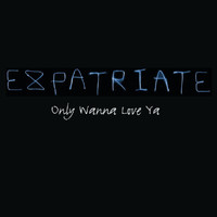 Expatriate - Only Wanna Love Ya
