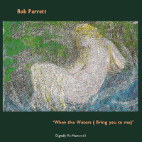 Rob Parrett - When the Waters ( Bring You To Me )