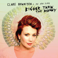 Clare Bowditch - Bigger Than The Money