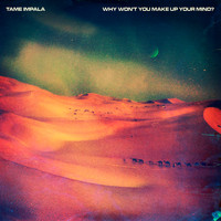 Tame Impala - Why Won't You Make Up Your Mind? (Remixes)