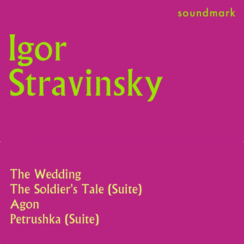 Igor Stravinsky - Stravinsky Conducts: The Wedding, The Soldier's Tale Suite, Agon, Petrushka Suite